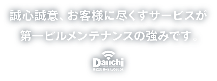 誠心誠意、お客様に尽くすサービスが第一ビルメンテナンスの強みです。